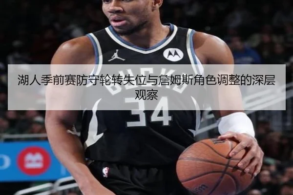 湖人季前赛防守轮转失位与詹姆斯角色调整的深层观察